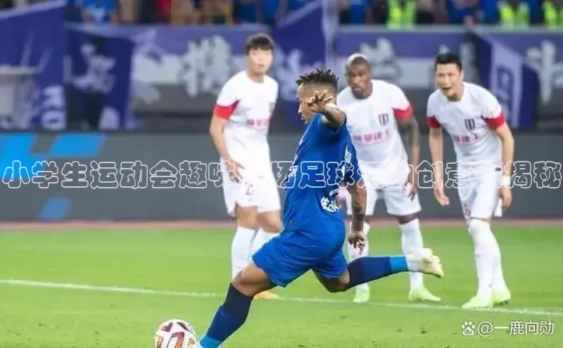 乐虎方app下载轻美电器小学生运动会趣味入场足球活动创意大揭秘