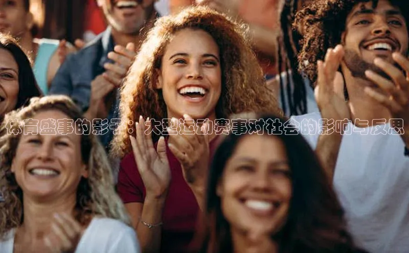 乐虎子国际唯一一径科技体育盛事的影子：大型运动赛事对社会的影响与反思
