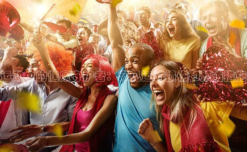 运动中的健康守护者：常见运动损伤和预防措施