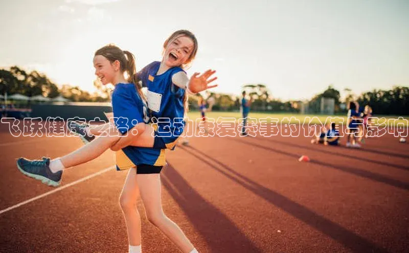 飞跃健康之路：运动康复赛事的价值与影响