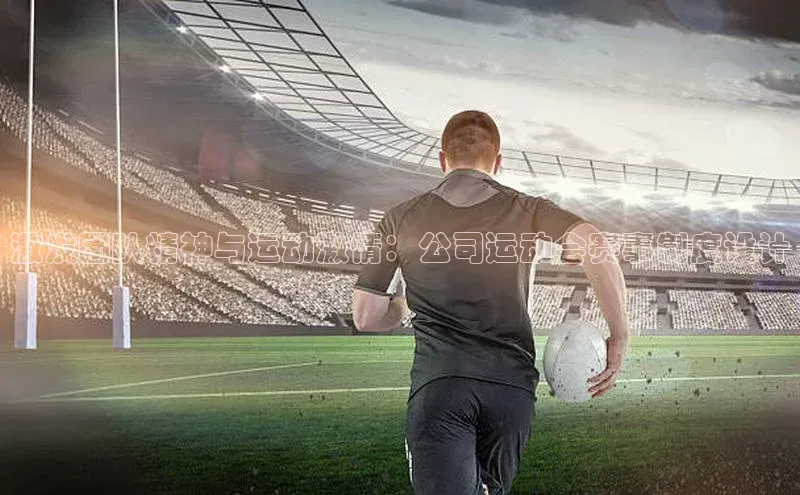 激发团队精神与运动激情：公司运动会赛事制度设计