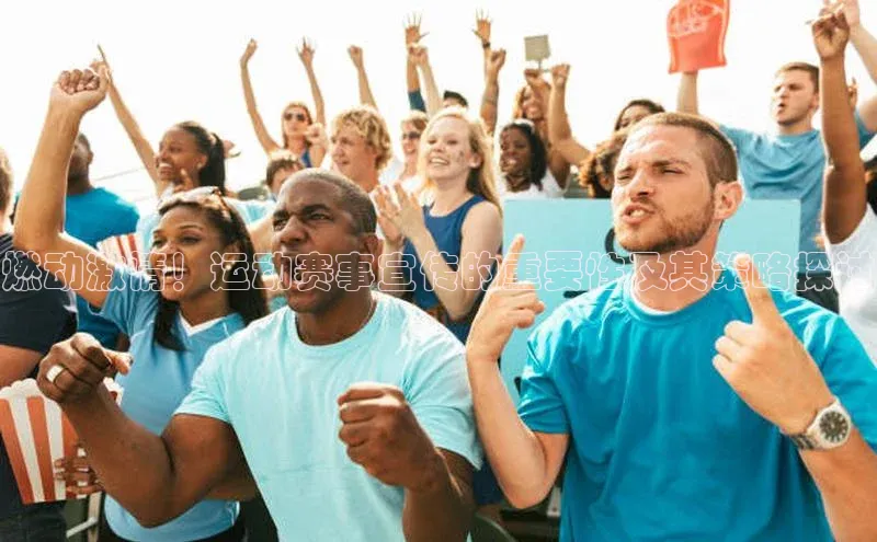 燃动激情！运动赛事宣传的重要性及其策略探讨