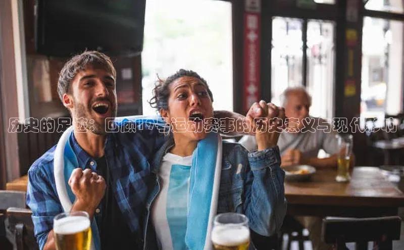 历史的足迹：回顾19号运动赛事的历史意义与现代影响