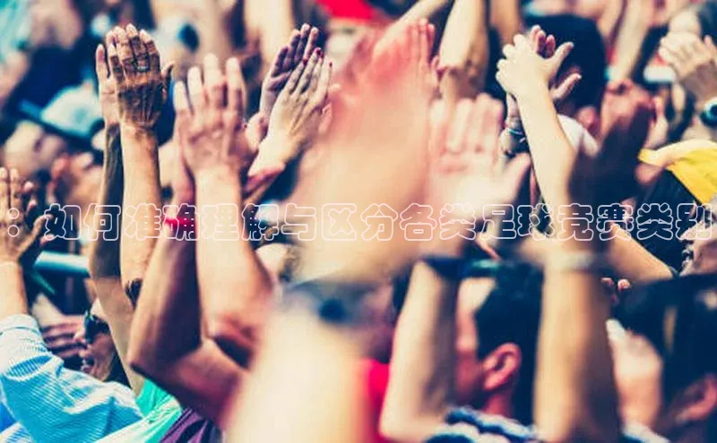 ：如何准确理解与区分各类足球竞赛类别