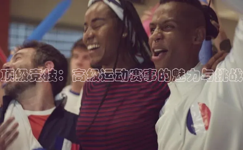 顶级竞技：高级运动赛事的魅力与挑战