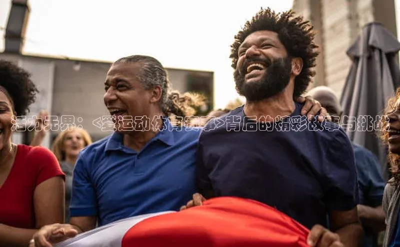 活力无界：<爱运动体育赛事>背后的精彩故事与挑战